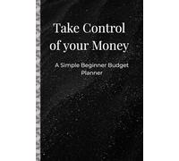 Take Control of your Money: Planner, Money Journal, Budget Planner, Simple Budget Planner, First Budget Book, Notebook For Beginners, Family, Parents, Yourself, Friends, Colleague, Professionals