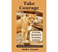 TAKE COURAGE: A 91-Day Devotional for Daring Catholics (Catholic Bible Books Devotional Series©)