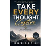 Take Every Thought Captive: Winning the Battle in Your Mind Through Truth, Faith, and Discipline