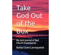 Take God Out of the Box: My Jerk Journal of Bad Church Experiences