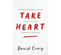 Take Heart: Hopeful & Humorous Lessons From A Two-Time Transplant Recipient