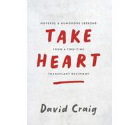 Take Heart: Hopeful & Humorous Lessons From A Two-Time Transplant Recipient