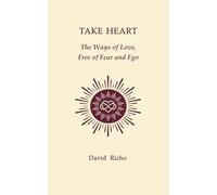TAKE HEART: THE WAYS OF LOVE, FREE OF FEAR AND EGO