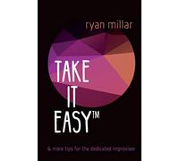 Take it Easy: And More Tips for the Dedicated Improviser