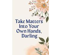 Take Matters Into Your Own Hands, Darling: 120 Pages Lined Notebook For Girls And Women