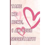 Take Me Home, I Am Your Secretary!: Elegant Composition Notebook With Lines for Women and Girls
