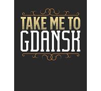 Take Me To Gdansk: Gdansk Travel Journal| Gdansk Vacation Journal | 150 Pages 8x10 | Packing Check List | To Do Lists | Outfit Planner And Much More [Idioma Inglés]