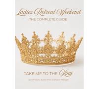Take Me to the King!: Ladies Retreat Weekend The Complete Guide