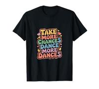 Take More Chances Dance More Dances Dancer Passion ------- Camiseta