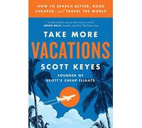 Take More Vacations: How to Search Better, Book Cheaper, and Travel the World