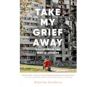 Take My Grief Away: Voices from the War in Ukraine
