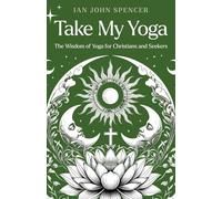 Take My Yoga: The Wisdom of Yoga for Christians and Seekers