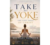 Take My Yoke: The Lost Yoga of Christ: The Hidden Science of Union in the Words of Christ