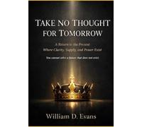 Take No Thought For Tomorrow: A Return To The Present