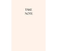 Take Note: Minimalistic Journal - Perfect for Notes, Lists, Thoughts, and Reminders