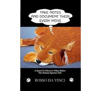 Take Notes and Document Their Every Move: A Quest To Discover What Makes The Human Species Tick