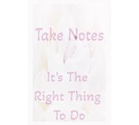 Take Notes: Take Notes It's The Right Thing To Do