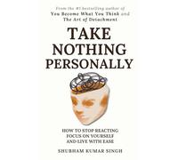 Take Nothing Personally: How to Stop Reacting, Focus on Yourself, and Live With Ease