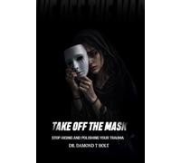 Take Off the Mask: Stop Hiding and Polishing Your Trauma
