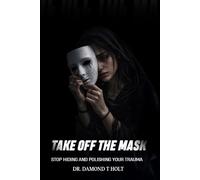 Take Off the Mask: Stop Hiding and Polishing Your Trauma