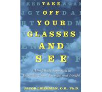 Take Off Your Glasses and See: A Mind/Body Approach to Expanding Your Eyesight and Insight