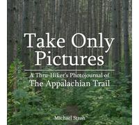 Take Only Pictures: A Thru-Hiker's Photojournal of the Appalachian Trail