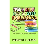 Take Self Out Of Self Publishing: Independent Author's Guide