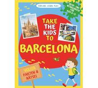 Take the kids to Barcelona: Reise- und Mitmachbuch für Kinder 6-12 - Voller Fakten und Rätsel