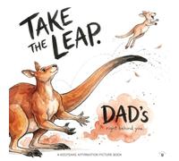 Take the Leap, Dad's Right Behind You: A Father's Keepsake Picture Book of Gentle Affirmations That Build Security, Belonging, and Unconditional Love ... Unconditional Love & Family Bonding Series)
