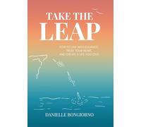 Take the Leap: How to Live with Courage, Trust Your Heart, and Create a Life You Love