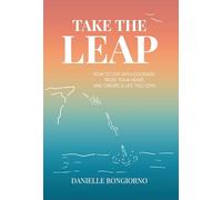 Take the Leap: How to Live with Courage, Trust Your Heart, and Create a Life You Love