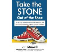 Take the Stone Out of the Shoe: A Must-Have Guide to Understanding, Supporting, and Correcting Dyslexia, Learning, and Attention Challenges