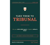 Take Them to Tribunal: The Parent's Plain-English Guide to Appealing an EHCP or SEND Decision in England: Deadlines, Mediation, Evidence and the Hearing