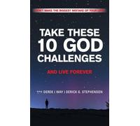 TAKE THESE 10 GOD CHALLENGES AND LIVE FOREVER: DON’T MAKE THE BIGGEST MISTAKE OF YOUR LIFE