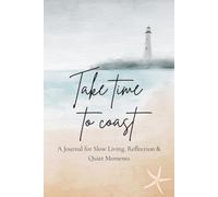 Take Time to Coast: A Journal for Slow Living, Salty Air, & Quiet Moments