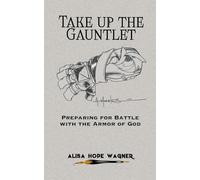 Take up the Gauntlet: Preparing for Battle with the Armor of God: 6 (Sanctified Together Booklets)