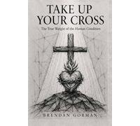 Take Up Your Cross: The True Weight Of The Human Condition