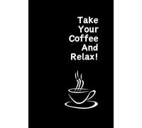 Take Your Coffee And Relax!: Motivational Notebook, Daily Journal, Blank Notebook,Diary,Sketchbook,Relax With Coffee