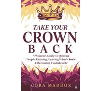 Take Your Crown Back: A Woman's Guide to Quitting People-Pleasing, Leaving What's Toxic & Becoming Unshakeable (The Crown Series)