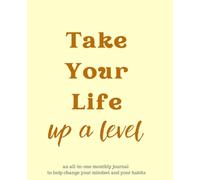 Take Your Life Up a Level, all-in-one monthly journal to help change your mindset and habits