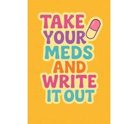 Take Your Meds and Write it Out.: A Journal