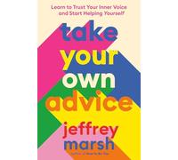 Take Your Own Advice: Learn to Trust Your Inner Voice and Start Helping Yourself
