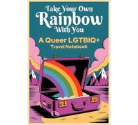 Take Your Own Rainbow With You: A Queer LGTBIQ+ Travel Notebook