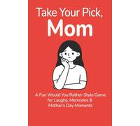 Take Your Pick, Mom: A Fun Would You Rather-Style Game for Laughs, Memories & Mother’s Day