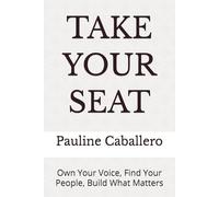 TAKE YOUR SEAT: Own Your Voice, Find Your People, Build What Matters