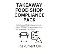 Takeaway Shop Safety & Compliance Workbook: Pre-Filled Risk Assessments, Fire Risk, COSHH, Forms & Checklists for Kebab, Pizza, Fish & Fast Food Businesses (RiskSmartUK) (Small Business Compliance UK)