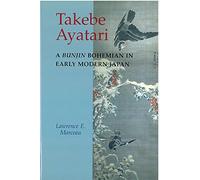 Takebe Ayatari: A Bunjin Bohemian in Early Modern Japan: 36 (Michigan Monograph Series in Japanese Studies)