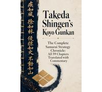 Takeda Shingen’s Koyo Gunkan: The Complete Samurai Strategy Chronicle: All 59 Chapters Translated with Commentary (Records of the Samurai Age)