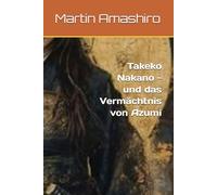 Takeko Nakano - und das Vermächtnis von Azumi: 2 (Die Geschichte von Azumi)