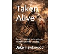Taken Alive: Capture, Survival, and the Hidden Human Cost of the Crusades (Forgotten Orders of the Crusades)